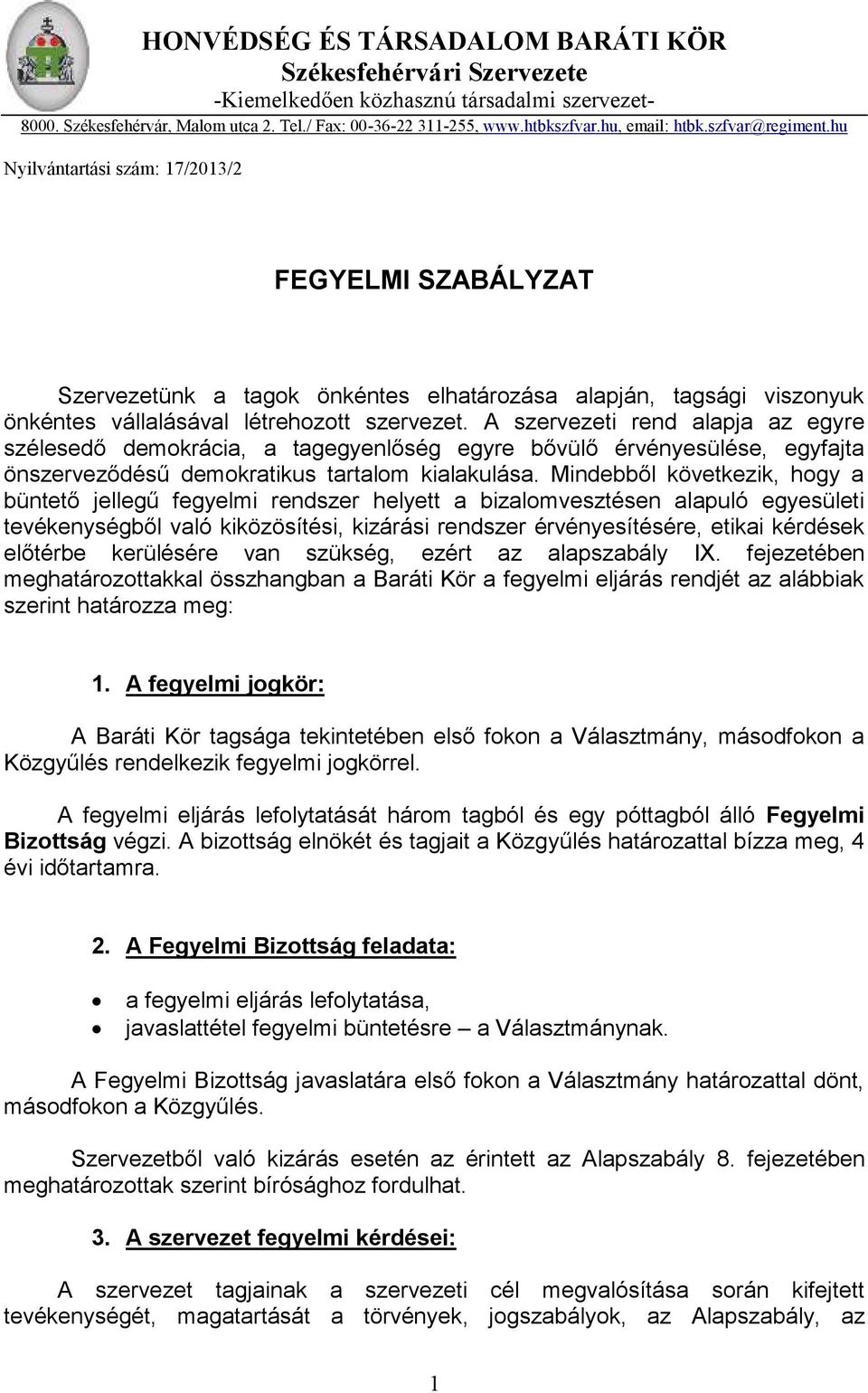 A szervezeti rend alapja az egyre szélesedő demokrácia, a tagegyenlőség egyre bővülő érvényesülése, egyfajta önszerveződésű demokratikus tartalom kialakulása.