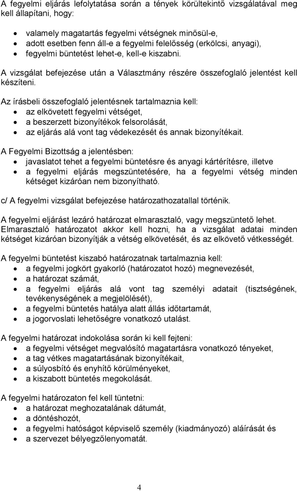 Az írásbeli összefoglaló jelentésnek tartalmaznia kell: az elkövetett fegyelmi vétséget, a beszerzett bizonyítékok felsorolását, az eljárás alá vont tag védekezését és annak bizonyítékait.