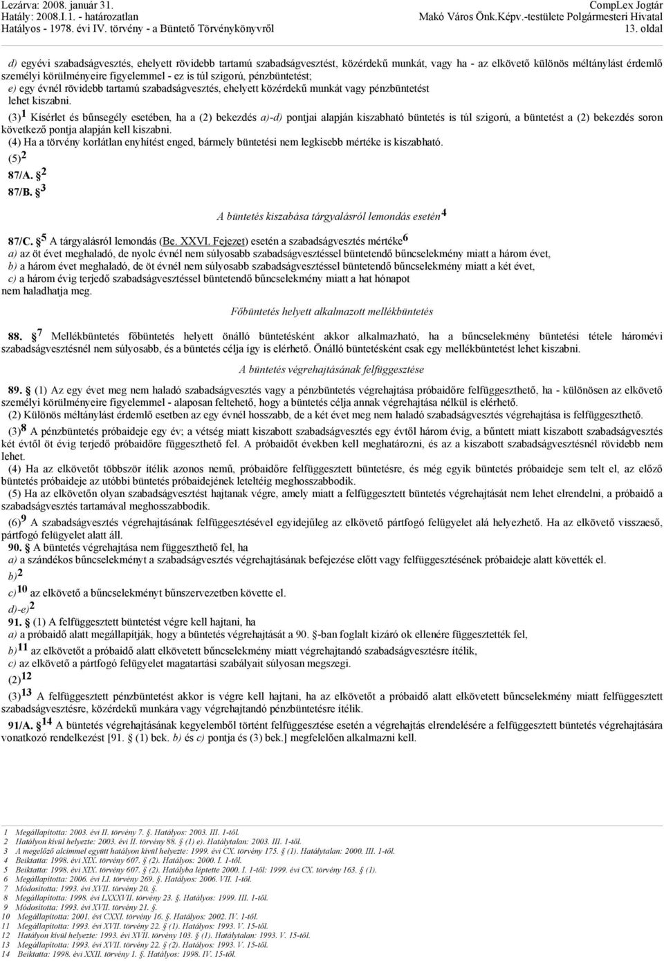 (3) 1 Kísérlet és bűnsegély esetében, ha a (2) bekezdés a)-d) pontjai alapján kiszabható büntetés is túl szigorú, a büntetést a (2) bekezdés soron következő pontja alapján kell kiszabni.