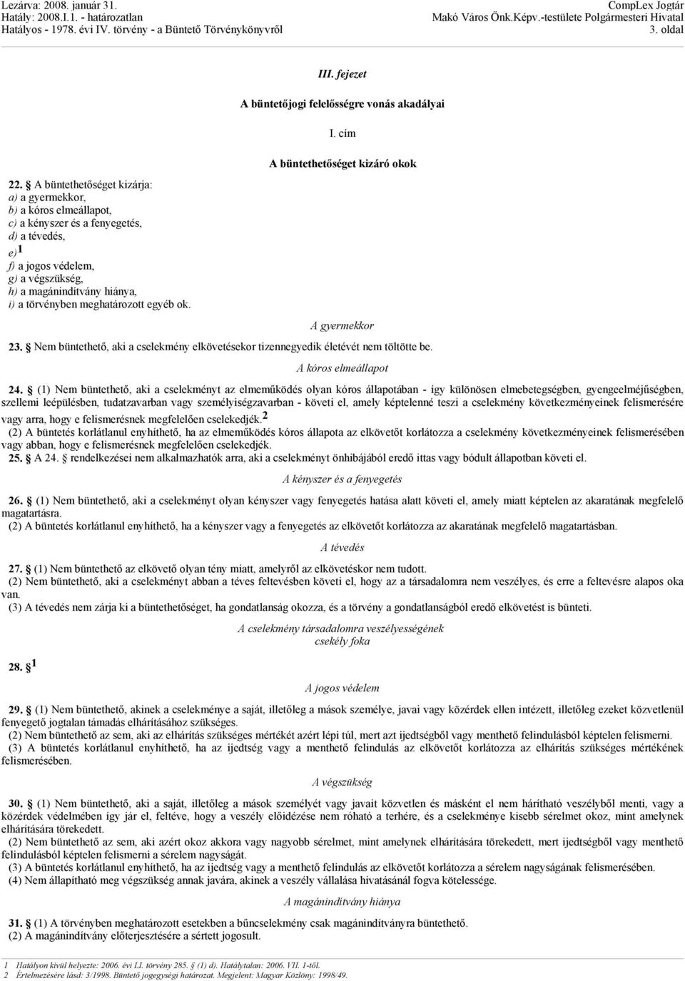 meghatározott egyéb ok. A gyermekkor 23. Nem büntethető, aki a cselekmény elkövetésekor tizennegyedik életévét nem töltötte be. A kóros elmeállapot 24.