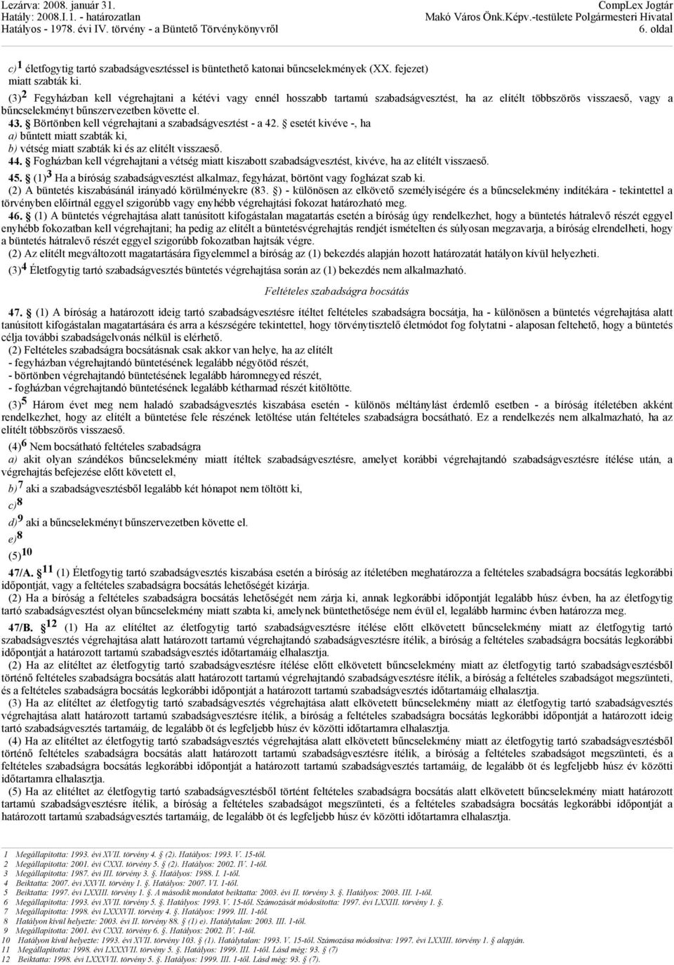 Börtönben kell végrehajtani a szabadságvesztést - a 42. esetét kivéve -, ha a) bűntett miatt szabták ki, b) vétség miatt szabták ki és az elítélt visszaeső. 44.