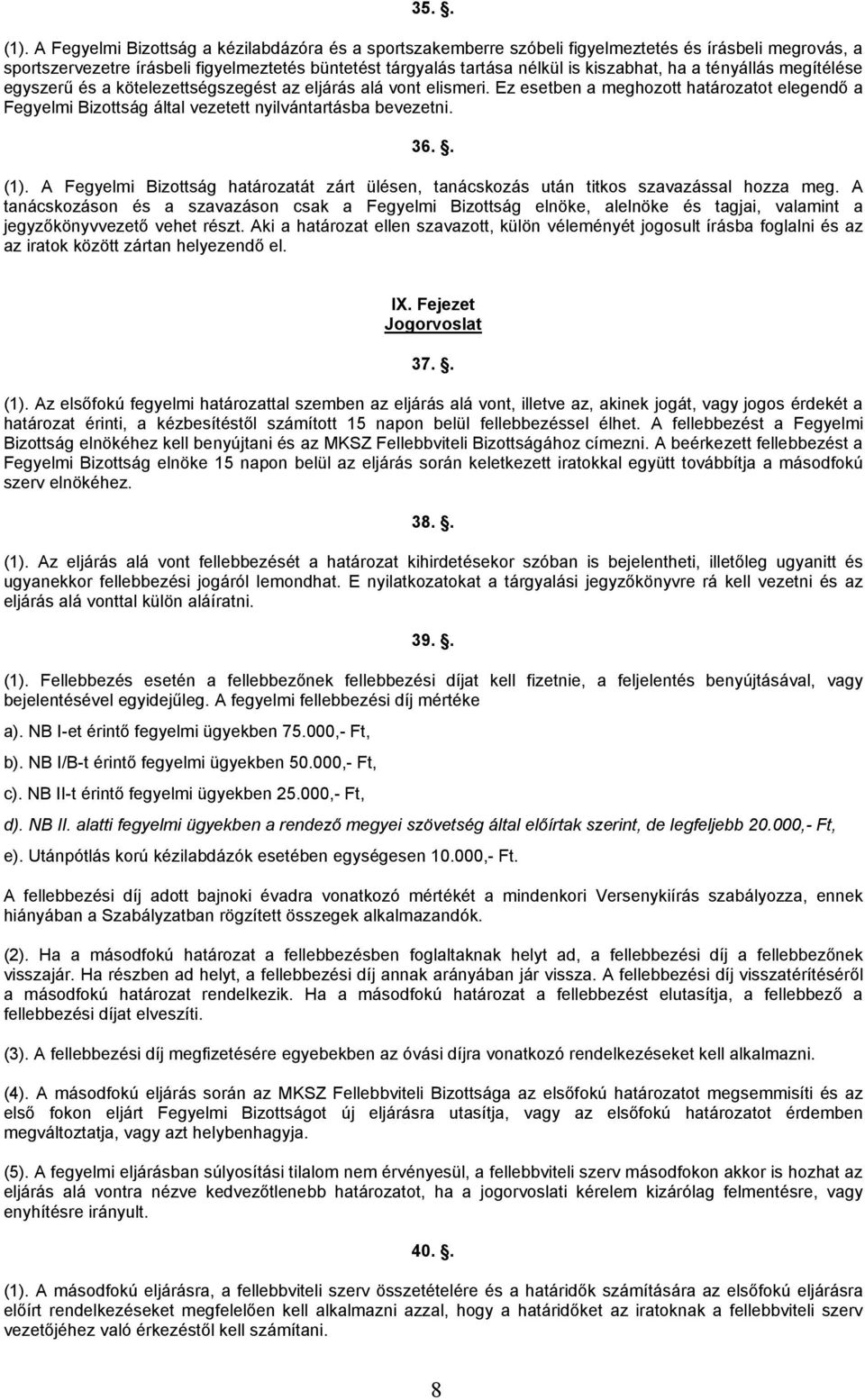 a tényállás megítélése egyszerű és a kötelezettségszegést az eljárás alá vont elismeri. Ez esetben a meghozott határozatot elegendő a Fegyelmi Bizottság által vezetett nyilvántartásba bevezetni. 36.