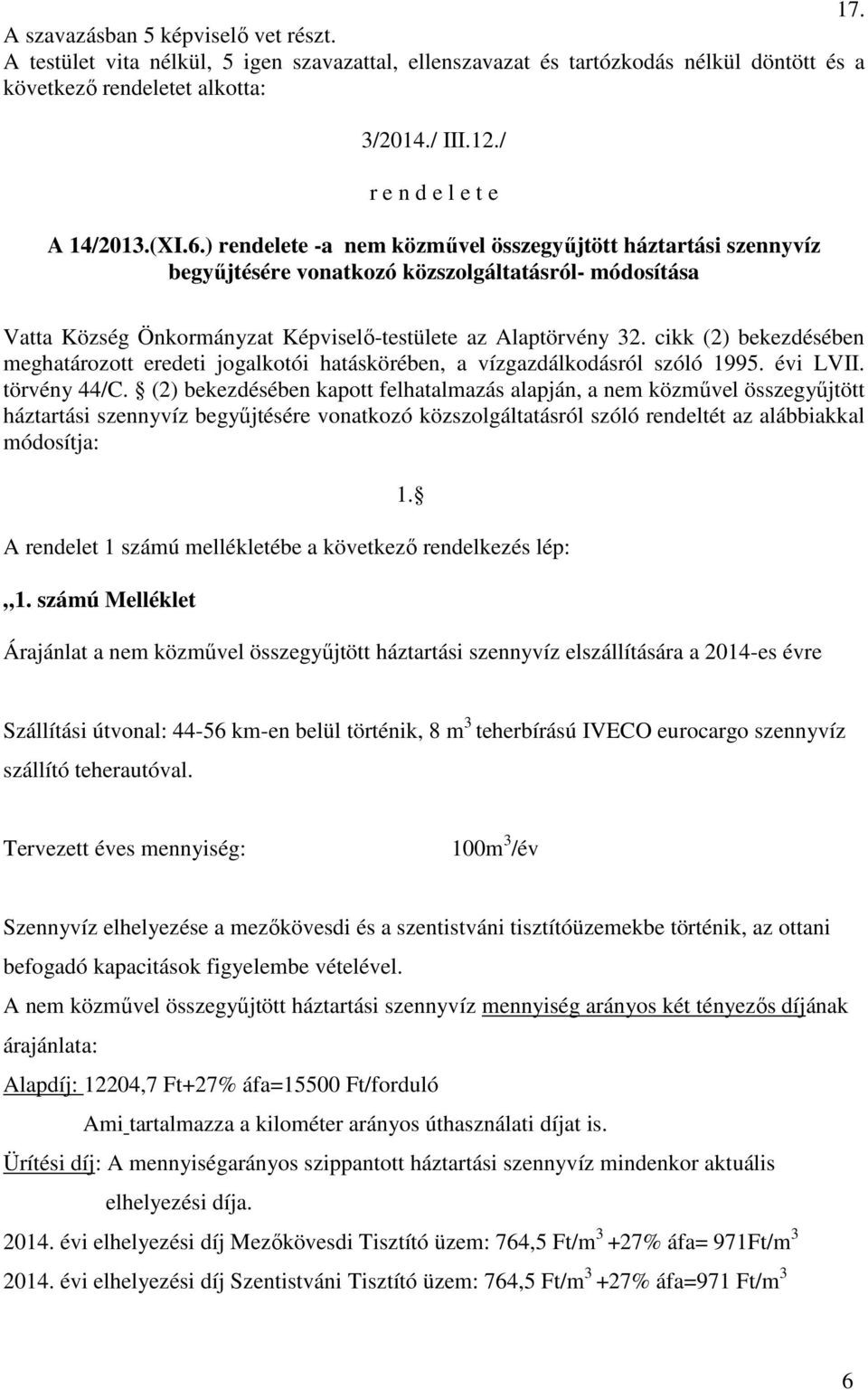 ) rendelete -a nem közművel összegyűjtött háztartási szennyvíz begyűjtésére vonatkozó közszolgáltatásról- módosítása Vatta Község Önkormányzat Képviselő-testülete az Alaptörvény 32.