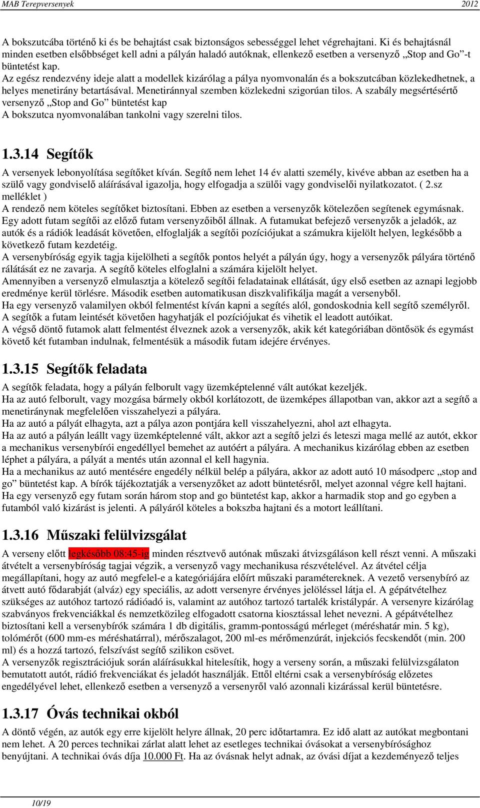 Az egész rendezvény ideje alatt a modellek kizárólag a pálya nyomvonalán és a bokszutcában közlekedhetnek, a helyes menetirány betartásával. Menetiránnyal szemben közlekedni szigorúan tilos.