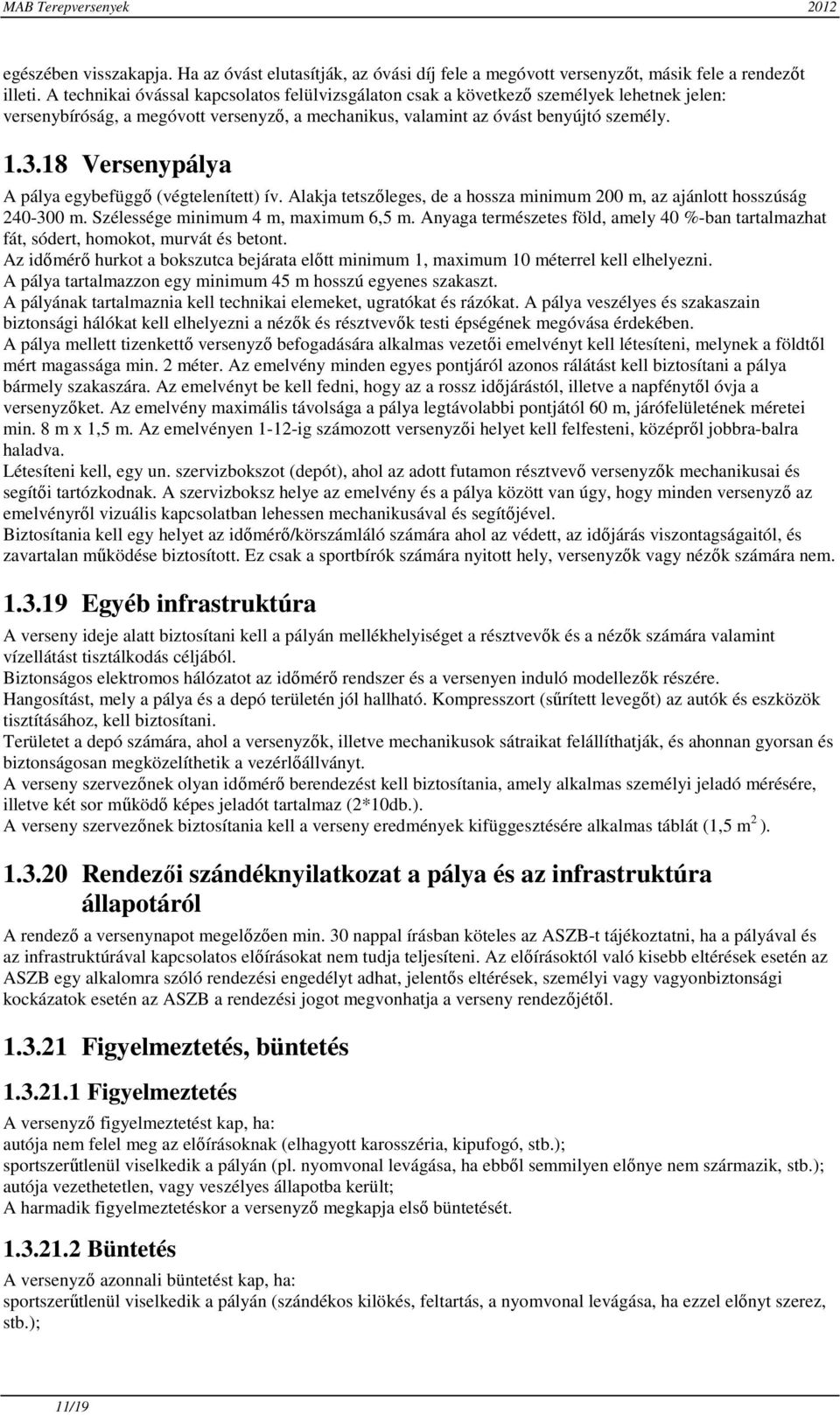 18 Versenypálya A pálya egybefüggő (végtelenített) ív. Alakja tetszőleges, de a hossza minimum 200 m, az ajánlott hosszúság 240-300 m. Szélessége minimum 4 m, maximum 6,5 m.