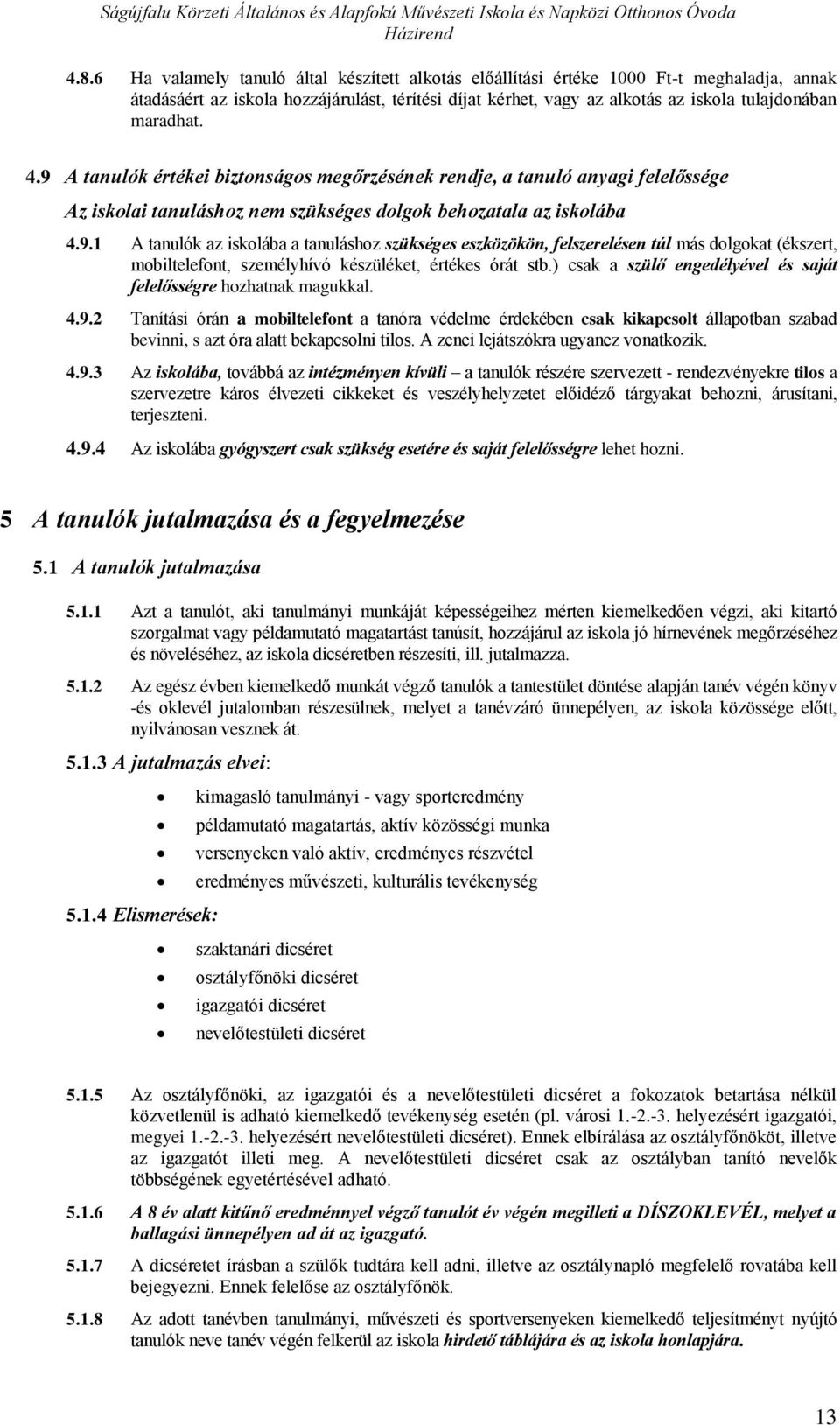 9 A tanulók értékei biztnságs megőrzésének rendje, a tanuló anyagi felelőssége Az isklai tanuláshz nem szükséges dlgk behzatala az isklába 4.9.1 A tanulók az isklába a tanuláshz szükséges eszközökön, felszerelésen túl más dlgkat (ékszert, mbiltelefnt, személyhívó készüléket, értékes órát stb.