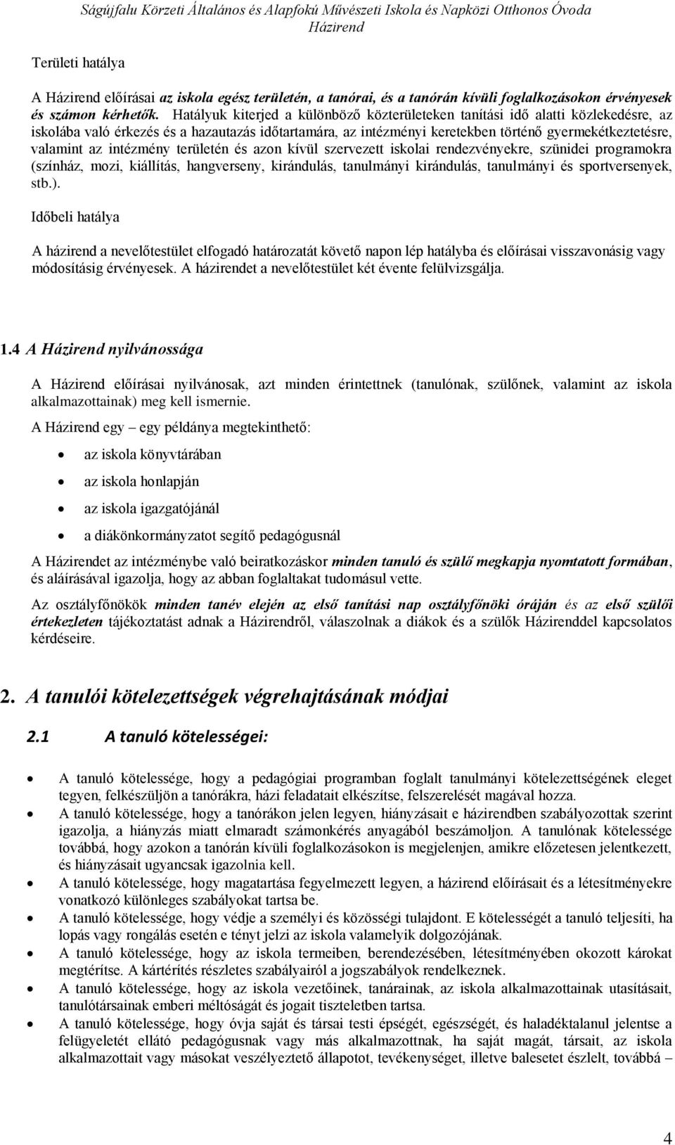 Hatályuk kiterjed a különböző közterületeken tanítási idő alatti közlekedésre, az isklába való érkezés és a hazautazás időtartamára, az intézményi keretekben történő gyermekétkeztetésre, valamint az