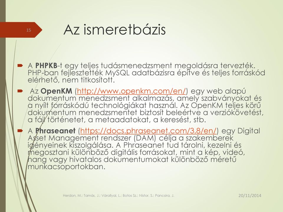 Az OpenKM teljes körű dokumentum menedzsmentet biztosít beleértve a verziókövetést, a fájl történetet, a metaadatokat, a keresést, stb. A Phraseanet (https://docs.phraseanet.com/3.