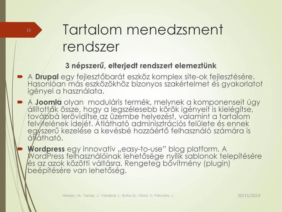 A Joomla olyan moduláris termék, melynek a komponenseit úgy állították össze, hogy a legszélesebb körök igényeit is kielégítse, továbbá lerövidítse az üzembe helyezést, valamint a tartalom