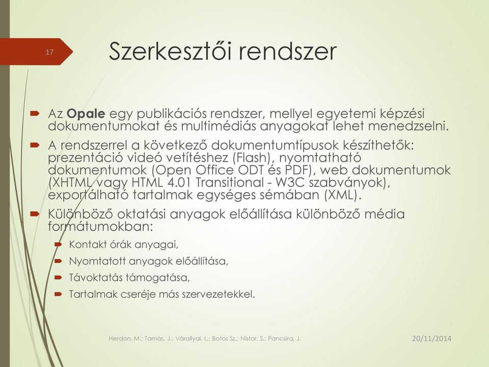 web dokumentumok (XHTML vagy HTML 4.01 Transitional - W3C szabványok), exportálható tartalmak egységes sémában (XML).