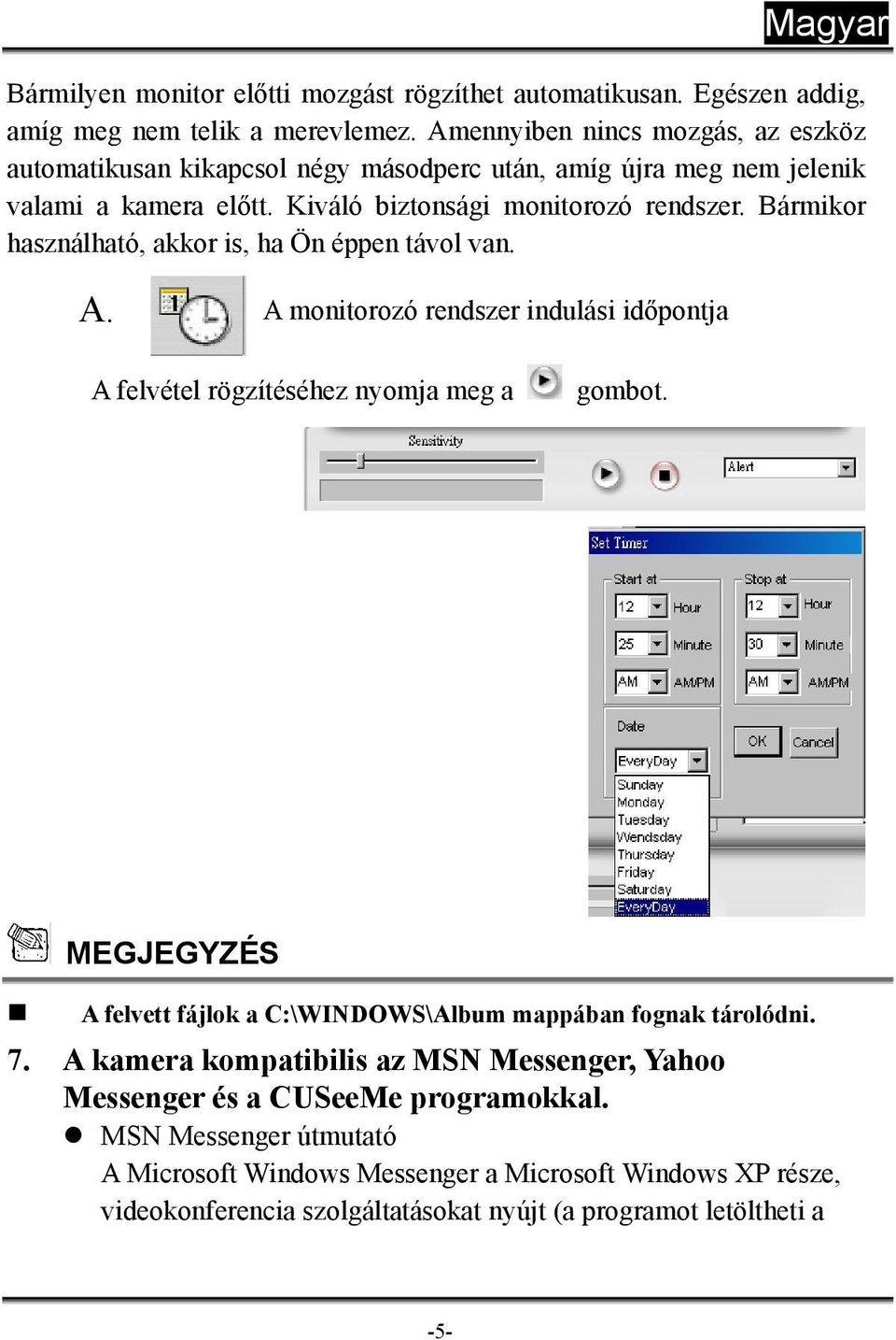 Bármikor használható, akkor is, ha Ön éppen távol van. A. A monitorozó rendszer indulási időpontja A felvétel rögzítéséhez nyomja meg a gombot.