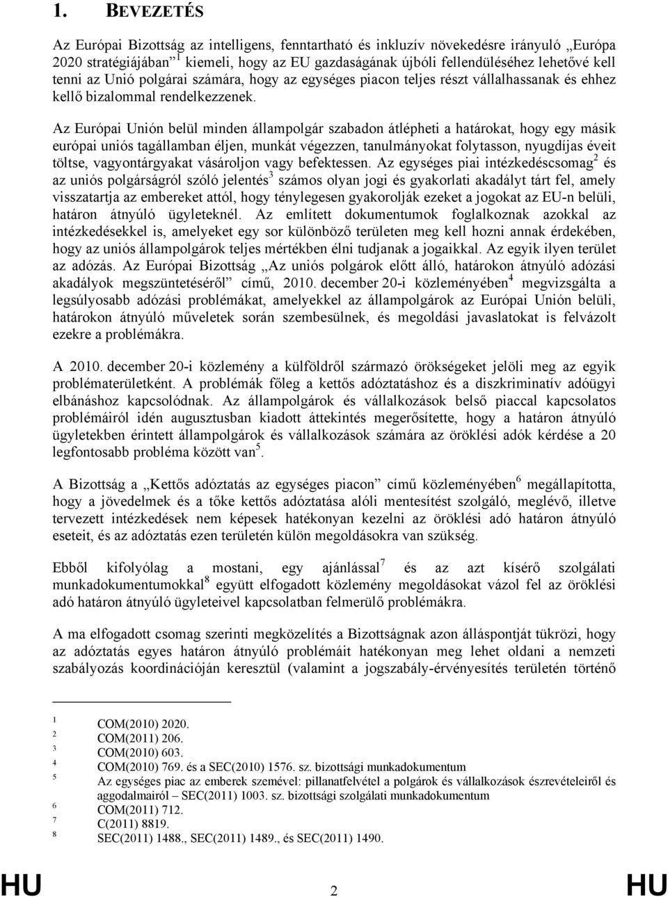 Az Európai Unión belül minden állampolgár szabadon átlépheti a határokat, hogy egy másik európai uniós tagállamban éljen, munkát végezzen, tanulmányokat folytasson, nyugdíjas éveit töltse,