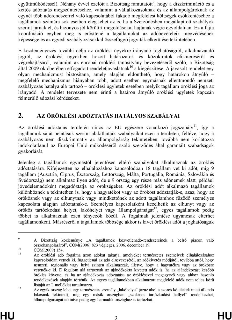 kapcsolatából fakadó megfelelési költségek csökkentéséhez a tagállamok számára sok esetben elég lehet az is, ha a Szerződésben megállapított szabályok szerint járnak el, és bizonyos jól körülírt