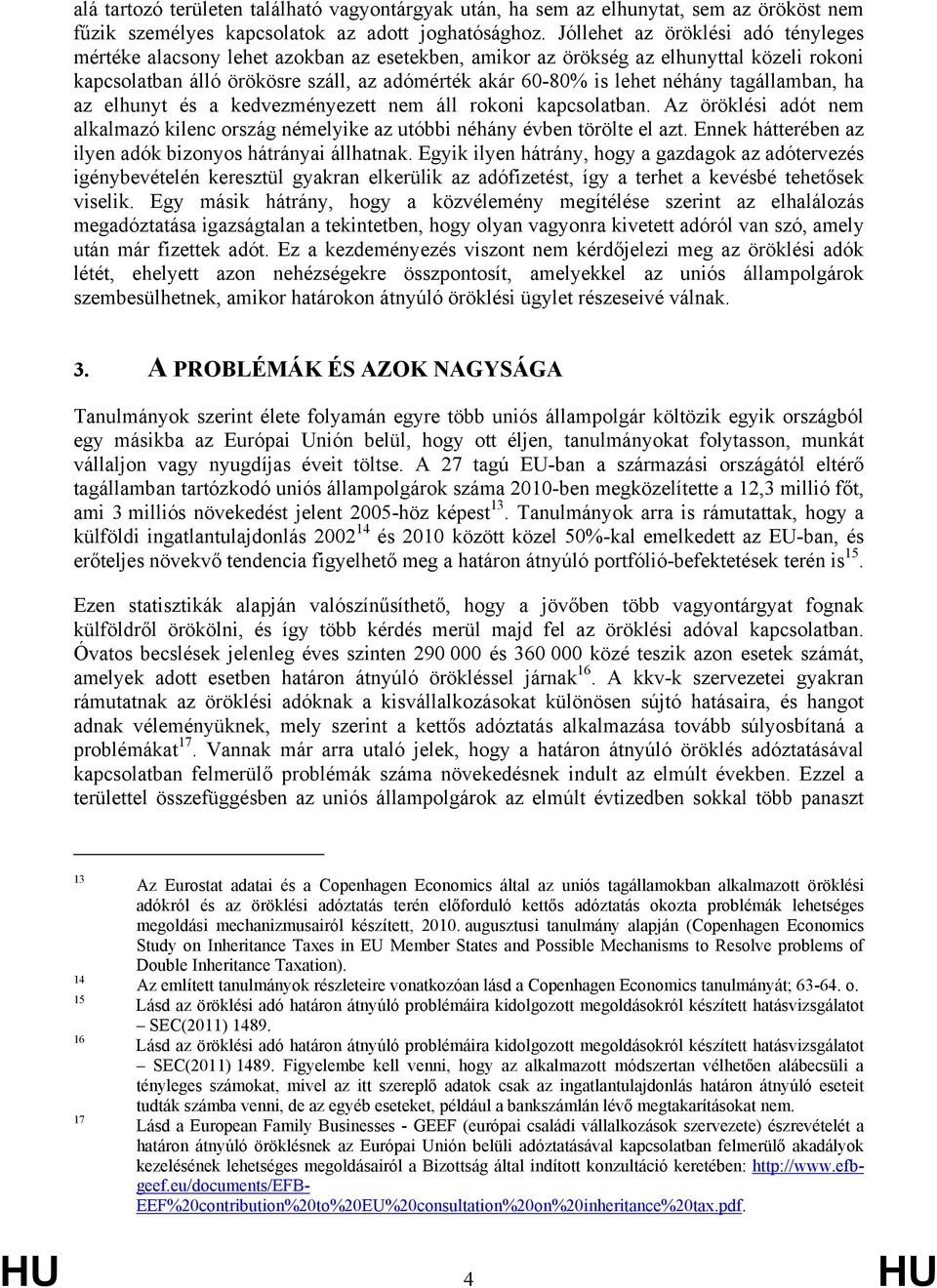 néhány tagállamban, ha az elhunyt és a kedvezményezett nem áll rokoni kapcsolatban. Az öröklési adót nem alkalmazó kilenc ország némelyike az utóbbi néhány évben törölte el azt.