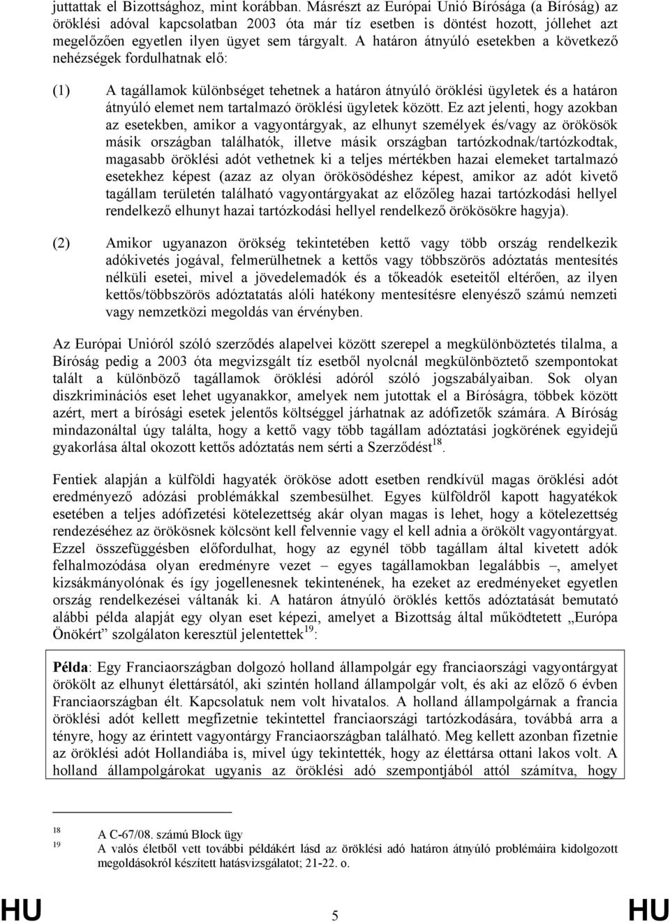 A határon átnyúló esetekben a következő nehézségek fordulhatnak elő: (1) A tagállamok különbséget tehetnek a határon átnyúló öröklési ügyletek és a határon átnyúló elemet nem tartalmazó öröklési