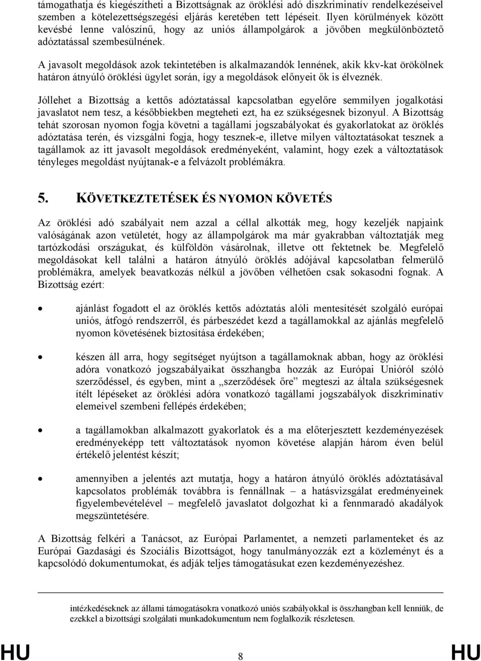 A javasolt megoldások azok tekintetében is alkalmazandók lennének, akik kkv-kat örökölnek határon átnyúló öröklési ügylet során, így a megoldások előnyeit ők is élveznék.