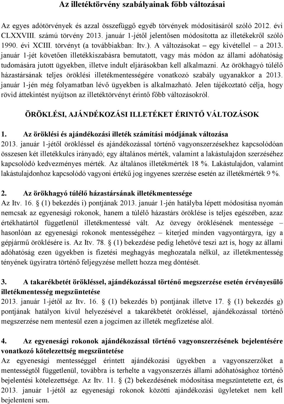 január 1-jét követően illetékkiszabásra bemutatott, vagy más módon az állami adóhatóság tudomására jutott ügyekben, illetve indult eljárásokban kell alkalmazni.