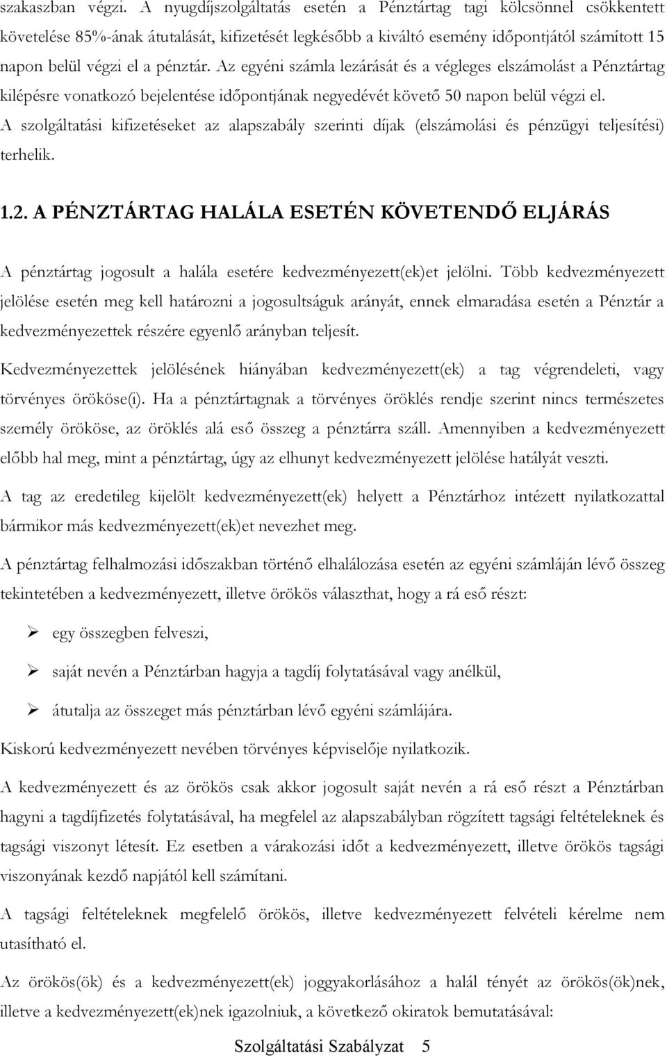 Az egyéni számla lezárását és a végleges elszámolást a Pénztártag kilépésre vonatkozó bejelentése időpontjának negyedévét követő 50 napon belül végzi el.