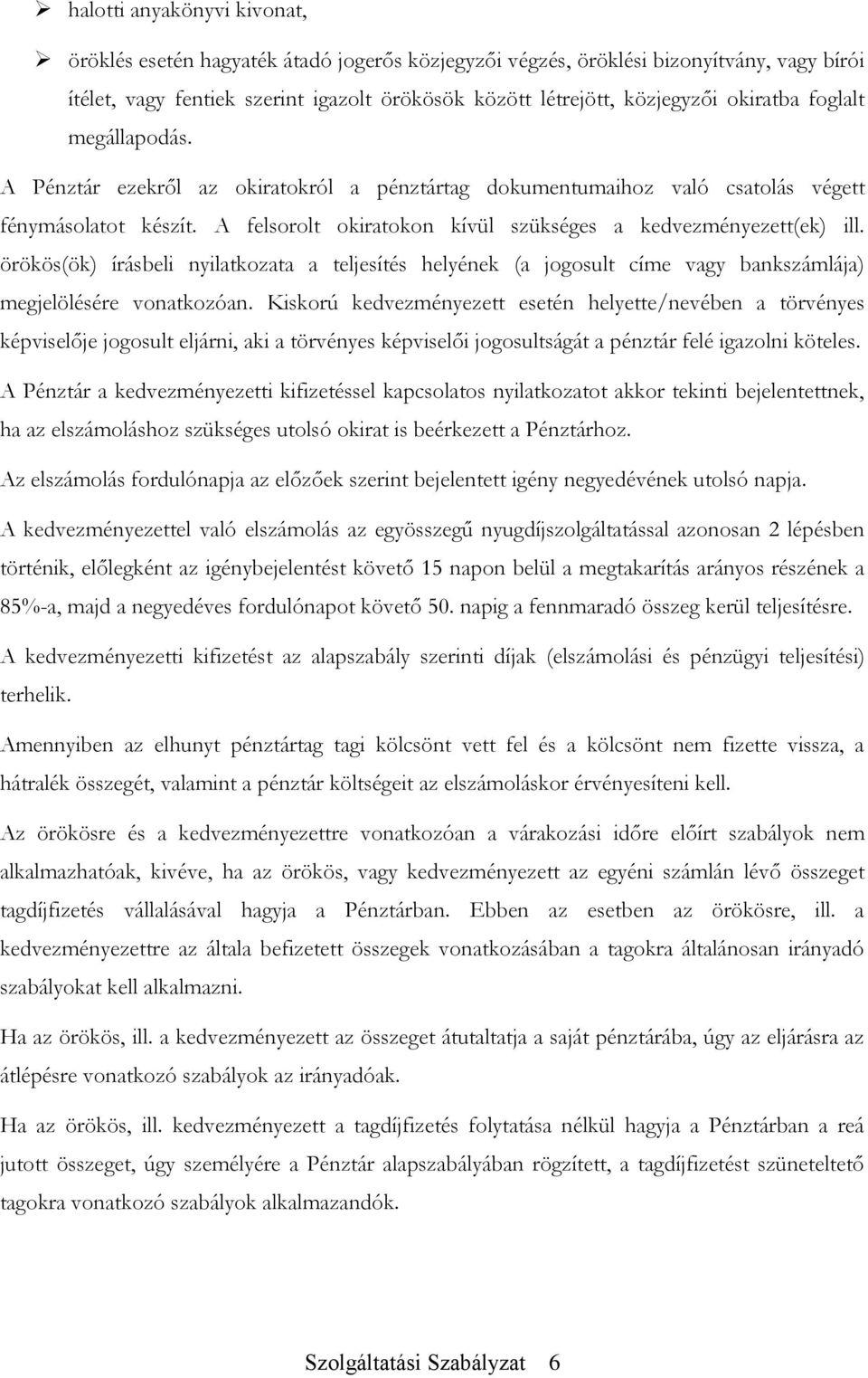 A felsorolt okiratokon kívül szükséges a kedvezményezett(ek) ill. örökös(ök) írásbeli nyilatkozata a teljesítés helyének (a jogosult címe vagy bankszámlája) megjelölésére vonatkozóan.