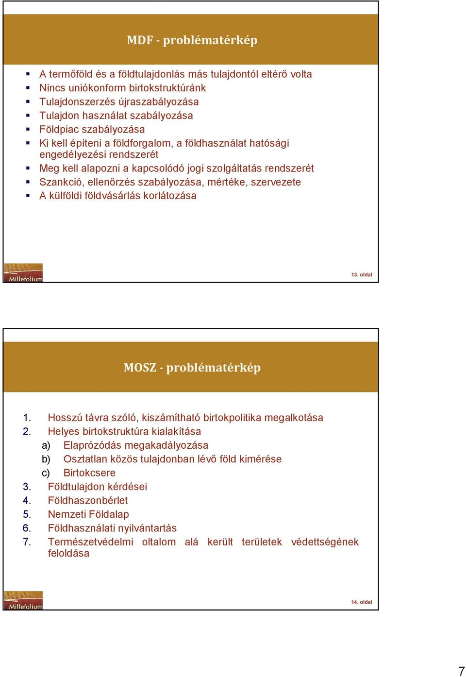 szervezete A külföldi földvásárlás korlátozása 13. oldal MOSZ - problématérkép 1. Hosszú távra szóló, kiszámítható birtokpolitika megalkotása 2.