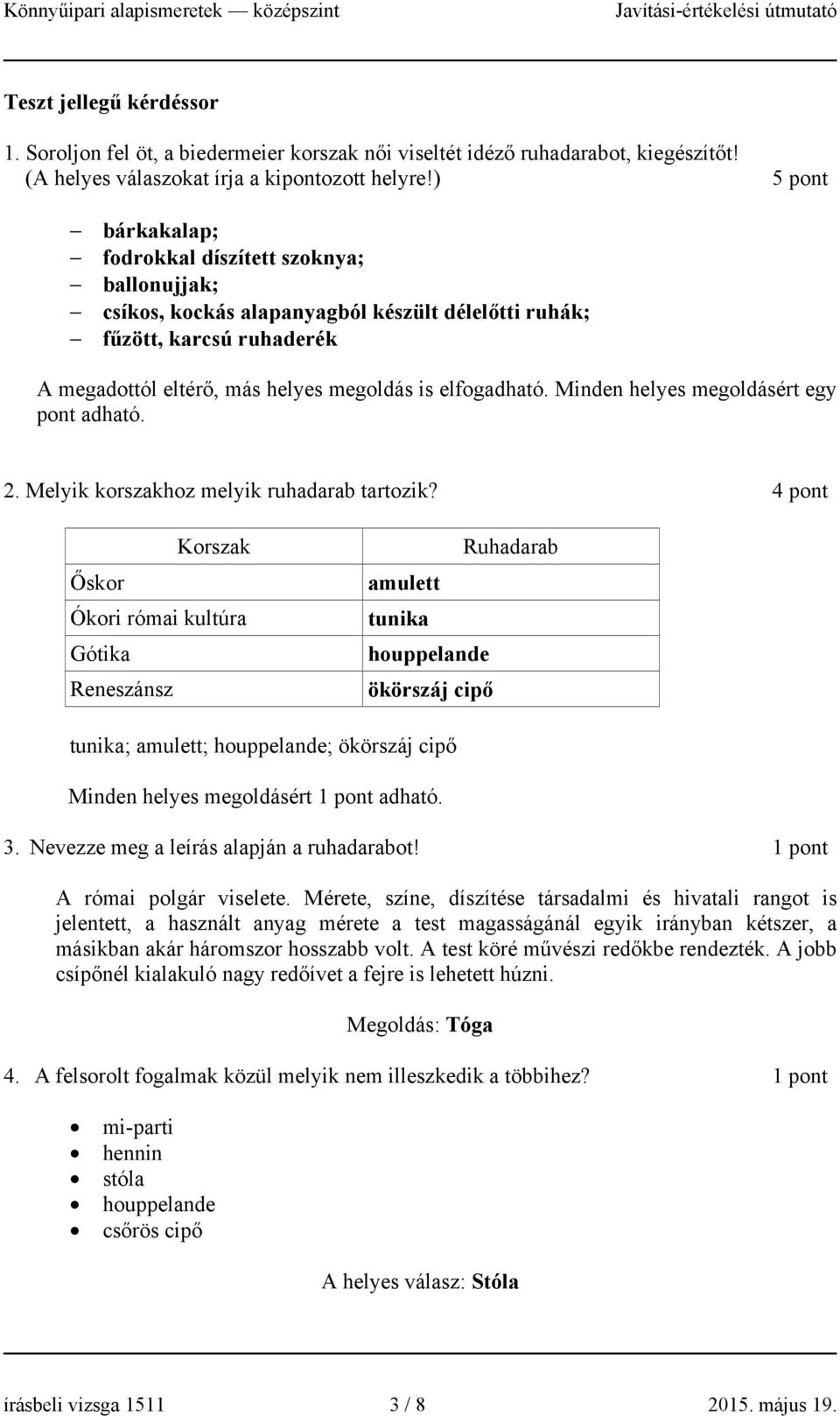 Minden helyes megoldásért egy pont adható. 2. Melyik korszakhoz melyik ruhadarab tartozik?