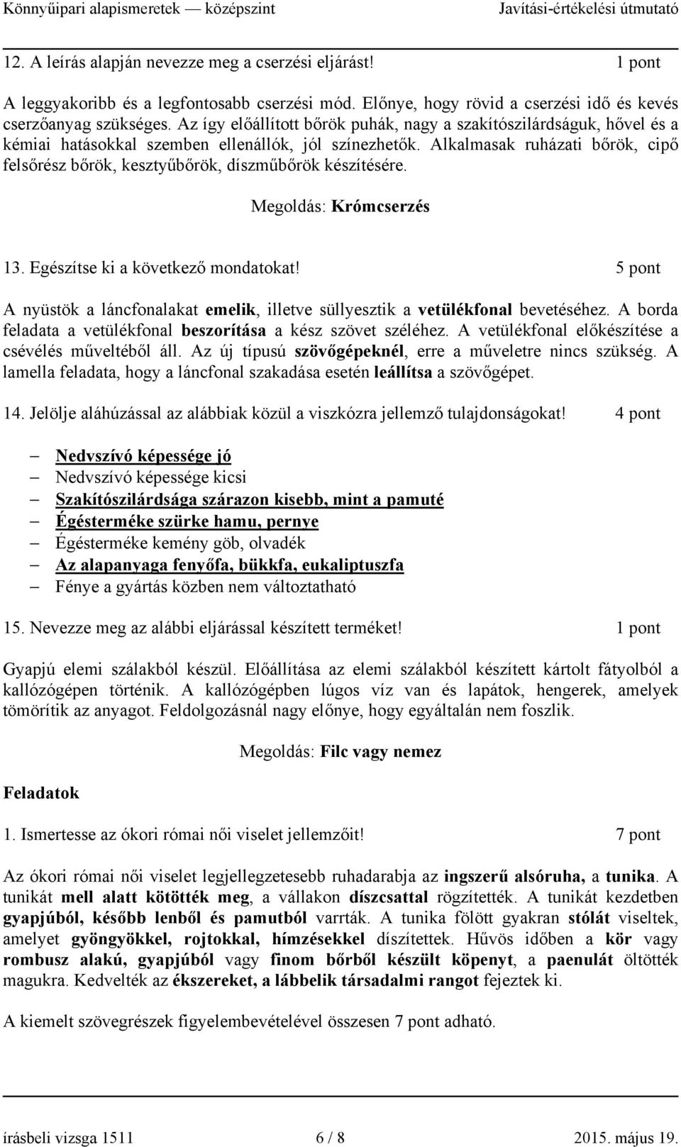 Alkalmasak ruházati bőrök, cipő felsőrész bőrök, kesztyűbőrök, díszműbőrök készítésére. Megoldás: Krómcserzés 13. Egészítse ki a következő mondatokat!