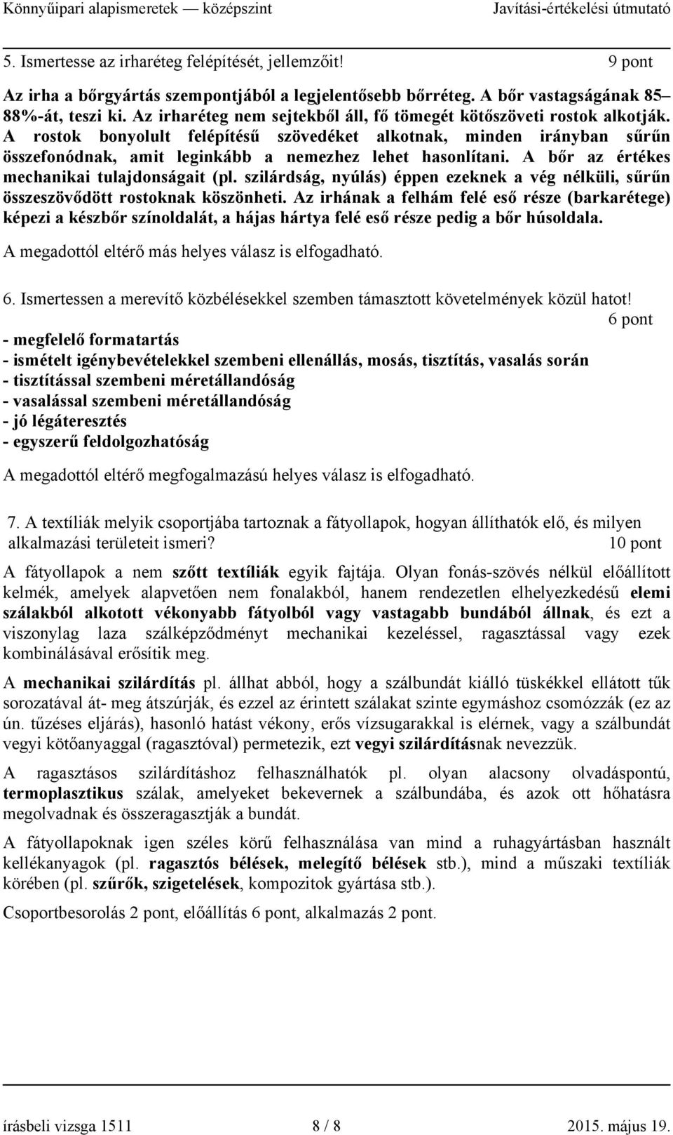 A rostok bonyolult felépítésű szövedéket alkotnak, minden irányban sűrűn összefonódnak, amit leginkább a nemezhez lehet hasonlítani. A bőr az értékes mechanikai tulajdonságait (pl.