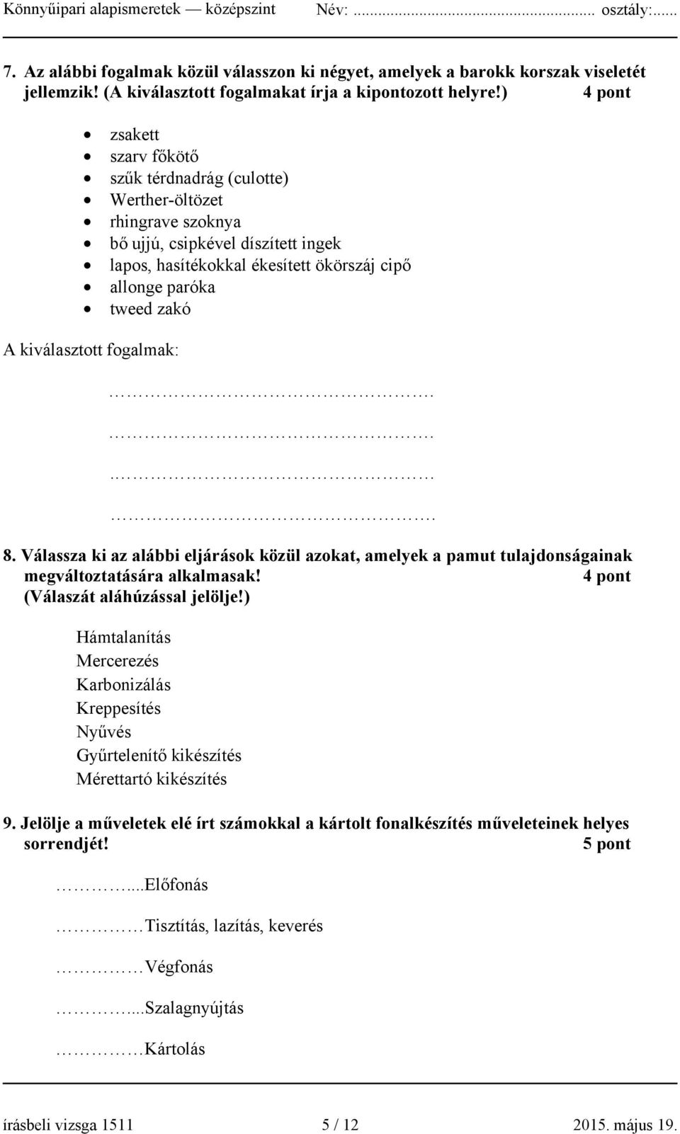 kiválasztott fogalmak:.... 8. Válassza ki az alábbi eljárások közül azokat, amelyek a pamut tulajdonságainak megváltoztatására alkalmasak! 4 pont (Válaszát aláhúzással jelölje!