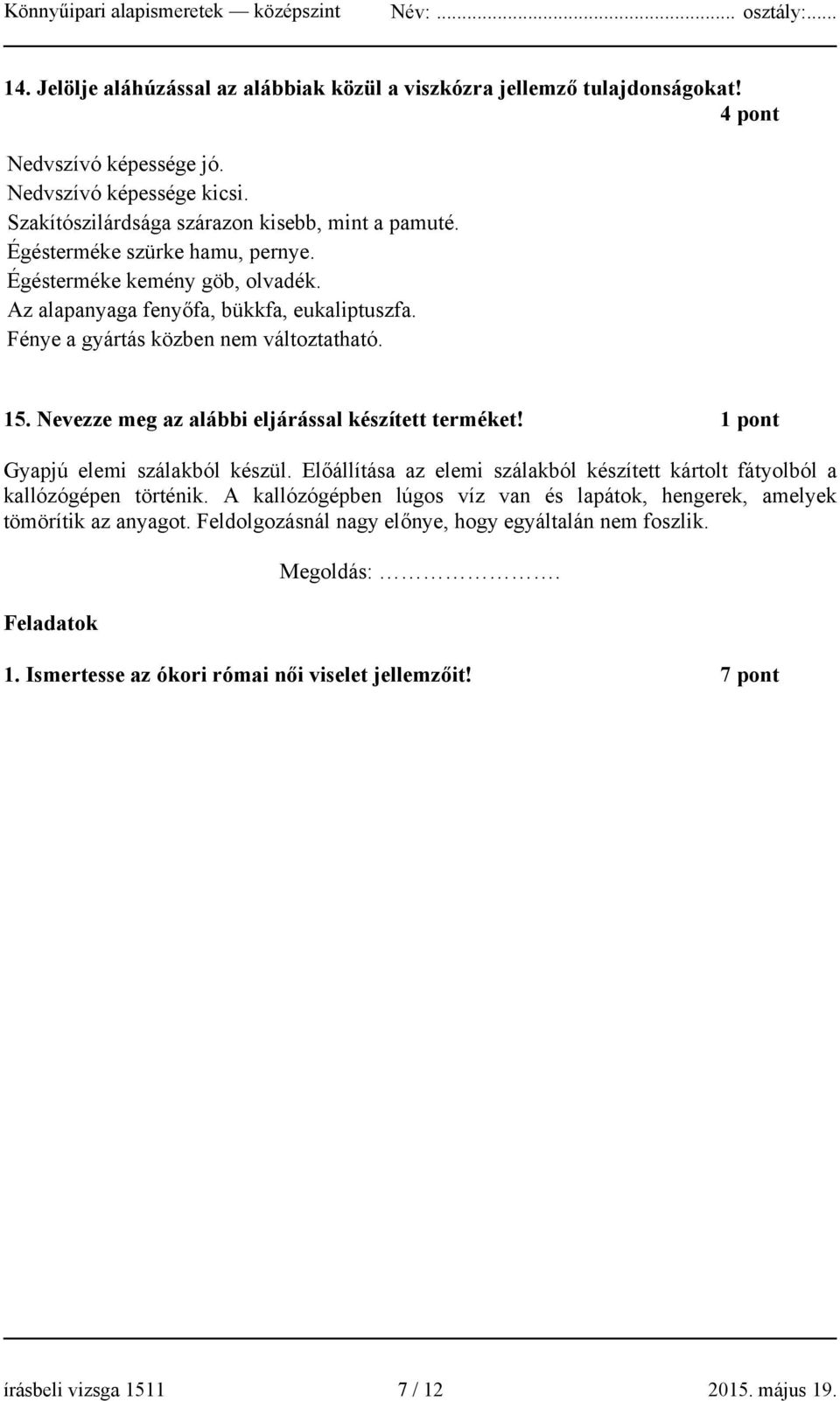 Nevezze meg az alábbi eljárással készített terméket! 1 pont Gyapjú elemi szálakból készül. Előállítása az elemi szálakból készített kártolt fátyolból a kallózógépen történik.