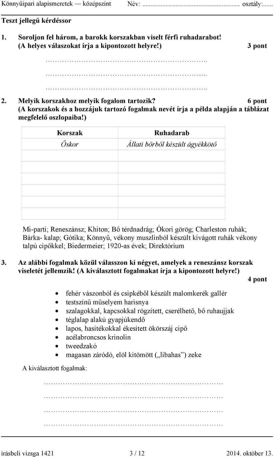 ) Korszak Őskor Ruhadarab Állati bőrből készült ágyékkötő Mi-parti; Reneszánsz; Khiton; Bő térdnadrág; Ókori görög; Charleston ruhák; Bárka- kalap; Gótika; Könnyű, vékony muszlinból készült kivágott