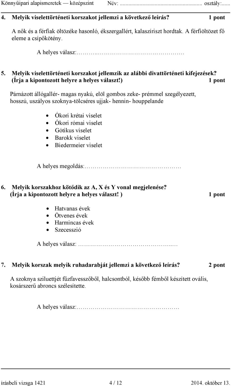 ) 1 pont Párnázott állógallér- magas nyakú, elöl gombos zeke- prémmel szegélyezett, hosszú, uszályos szoknya-tölcséres ujjak- hennin- houppelande Ókori krétai viselet Ókori római viselet Gótikus