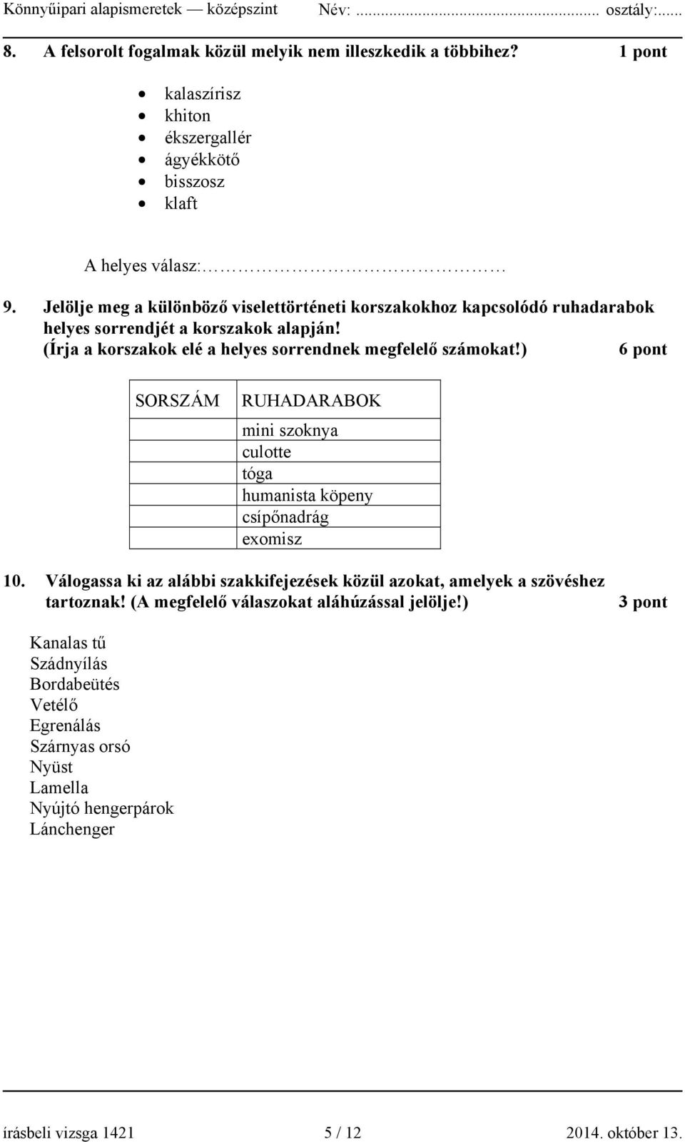 ) 6 pont SORSZÁM RUHADARABOK mini szoknya culotte tóga humanista köpeny csípőnadrág exomisz 10. Válogassa ki az alábbi szakkifejezések közül azokat, amelyek a szövéshez tartoznak!