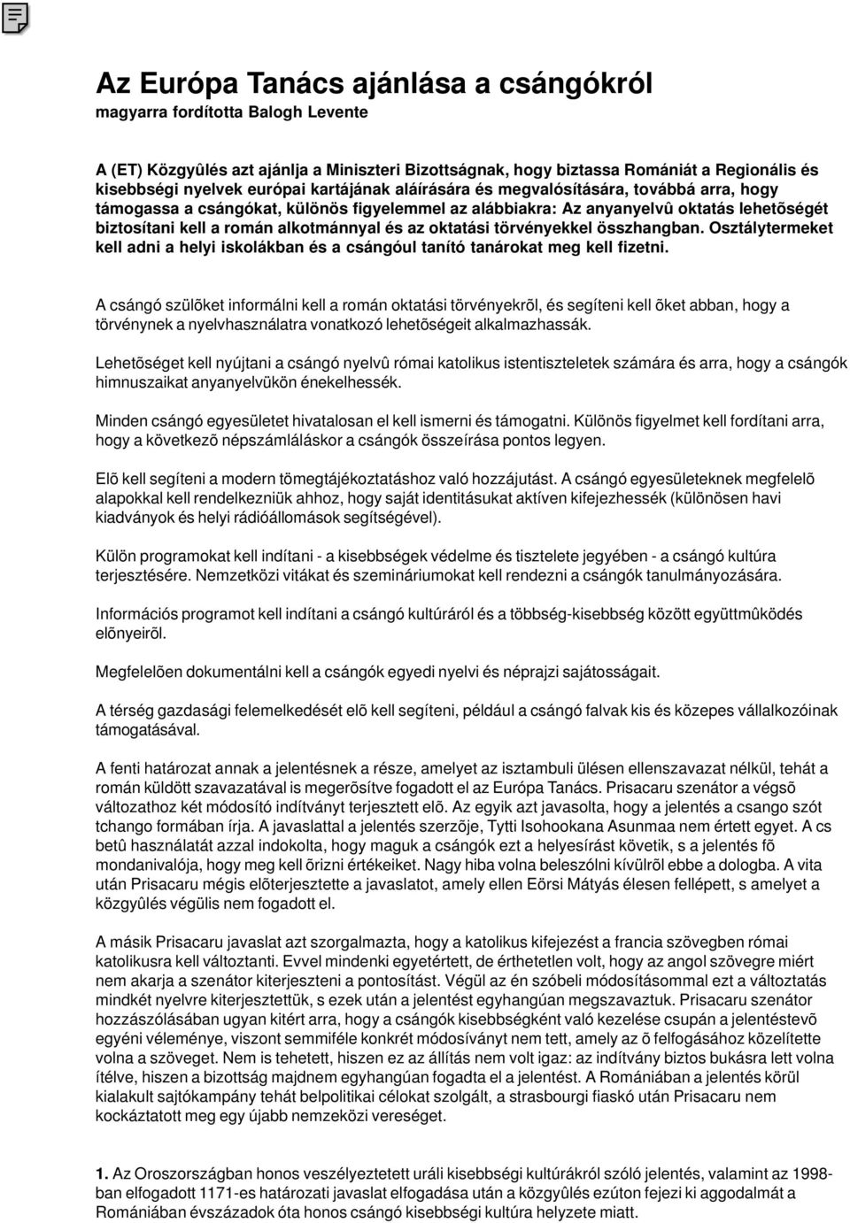 oktatási törvényekkel összhangban. Osztálytermeket kell adni a helyi iskolákban és a csángóul tanító tanárokat meg kell fizetni.