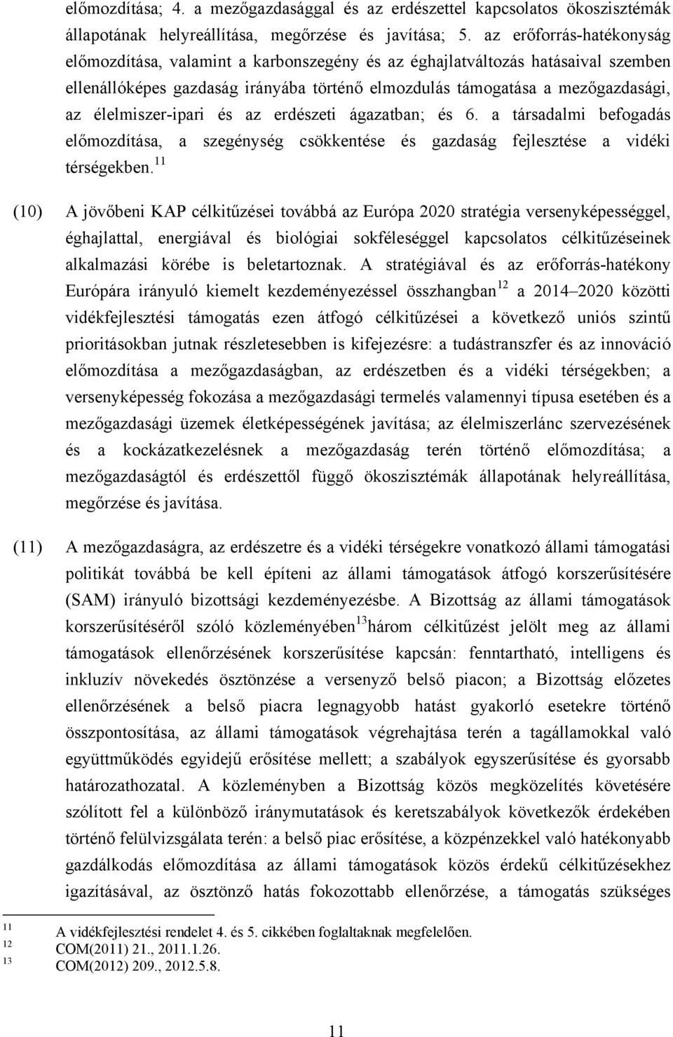 élelmiszer-ipari és az erdészeti ágazatban; és 6. a társadalmi befogadás előmozdítása, a szegénység csökkentése és gazdaság fejlesztése a vidéki térségekben.