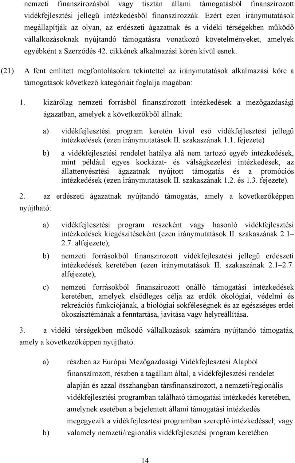 42. cikkének alkalmazási körén kívül esnek. (21) A fent említett megfontolásokra tekintettel az iránymutatások alkalmazási köre a támogatások következő kategóriáit foglalja magában: 1.