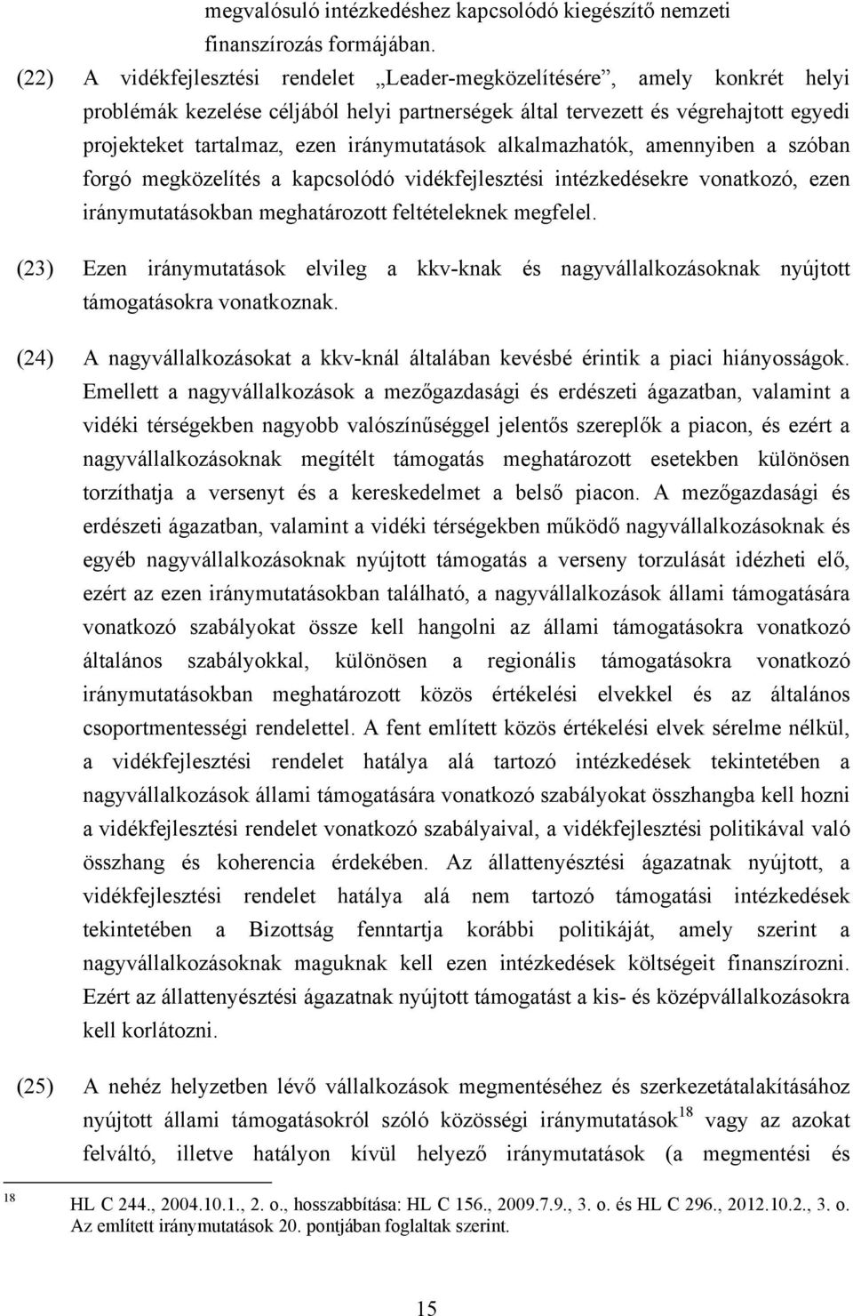 iránymutatások alkalmazhatók, amennyiben a szóban forgó megközelítés a kapcsolódó vidékfejlesztési intézkedésekre vonatkozó, ezen iránymutatásokban meghatározott feltételeknek megfelel.