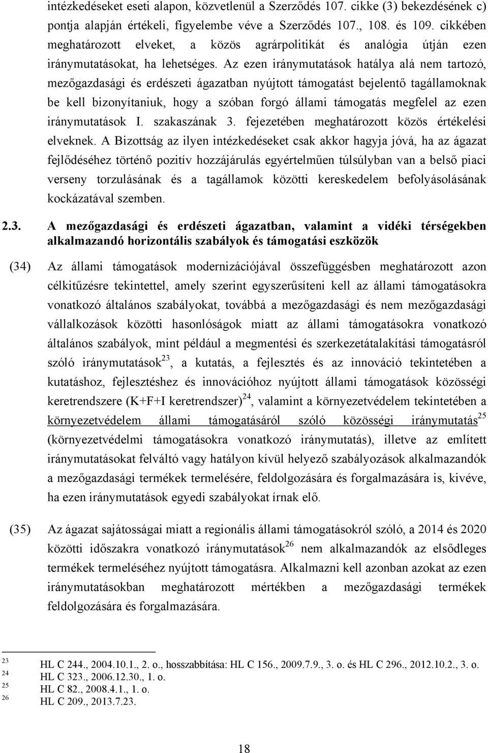 Az ezen iránymutatások hatálya alá nem tartozó, mezőgazdasági és erdészeti ágazatban nyújtott támogatást bejelentő tagállamoknak be kell bizonyítaniuk, hogy a szóban forgó állami támogatás megfelel