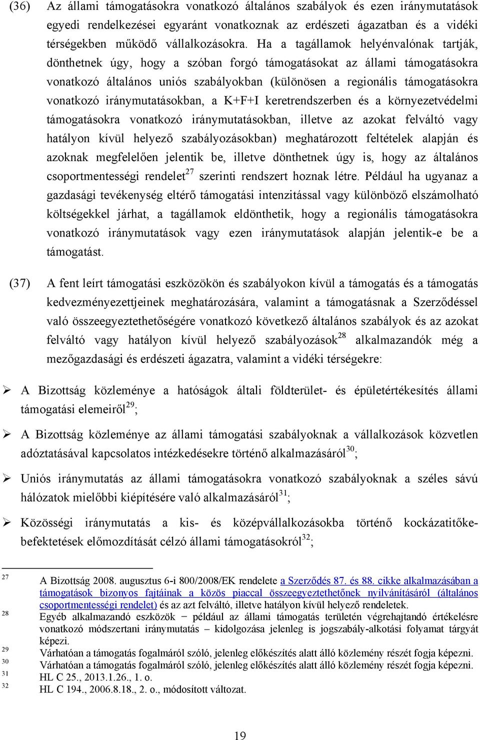 iránymutatásokban, a K+F+I keretrendszerben és a környezetvédelmi támogatásokra vonatkozó iránymutatásokban, illetve az azokat felváltó vagy hatályon kívül helyező szabályozásokban) meghatározott