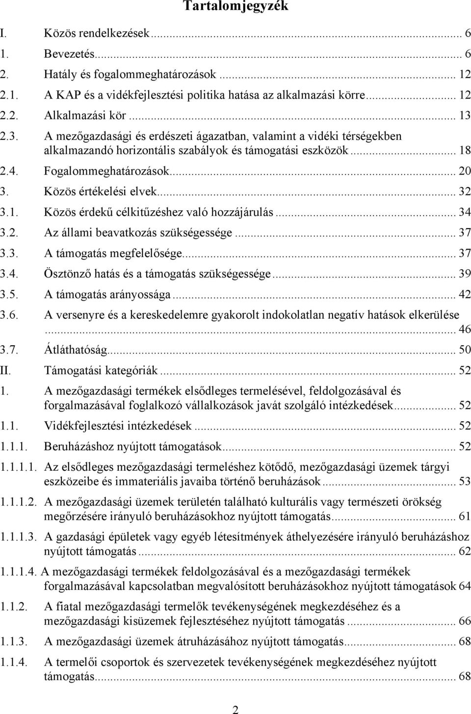 Közös értékelési elvek... 32 3.1. Közös érdekű célkitűzéshez való hozzájárulás... 34 3.2. Az állami beavatkozás szükségessége... 37 3.3. A támogatás megfelelősége... 37 3.4. Ösztönző hatás és a támogatás szükségessége.