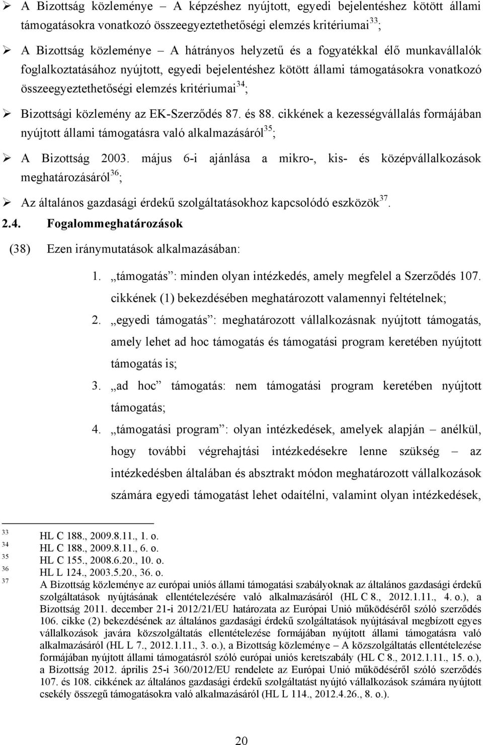 EK-Szerződés 87. és 88. cikkének a kezességvállalás formájában nyújtott állami támogatásra való alkalmazásáról 35 ; A Bizottság 2003.