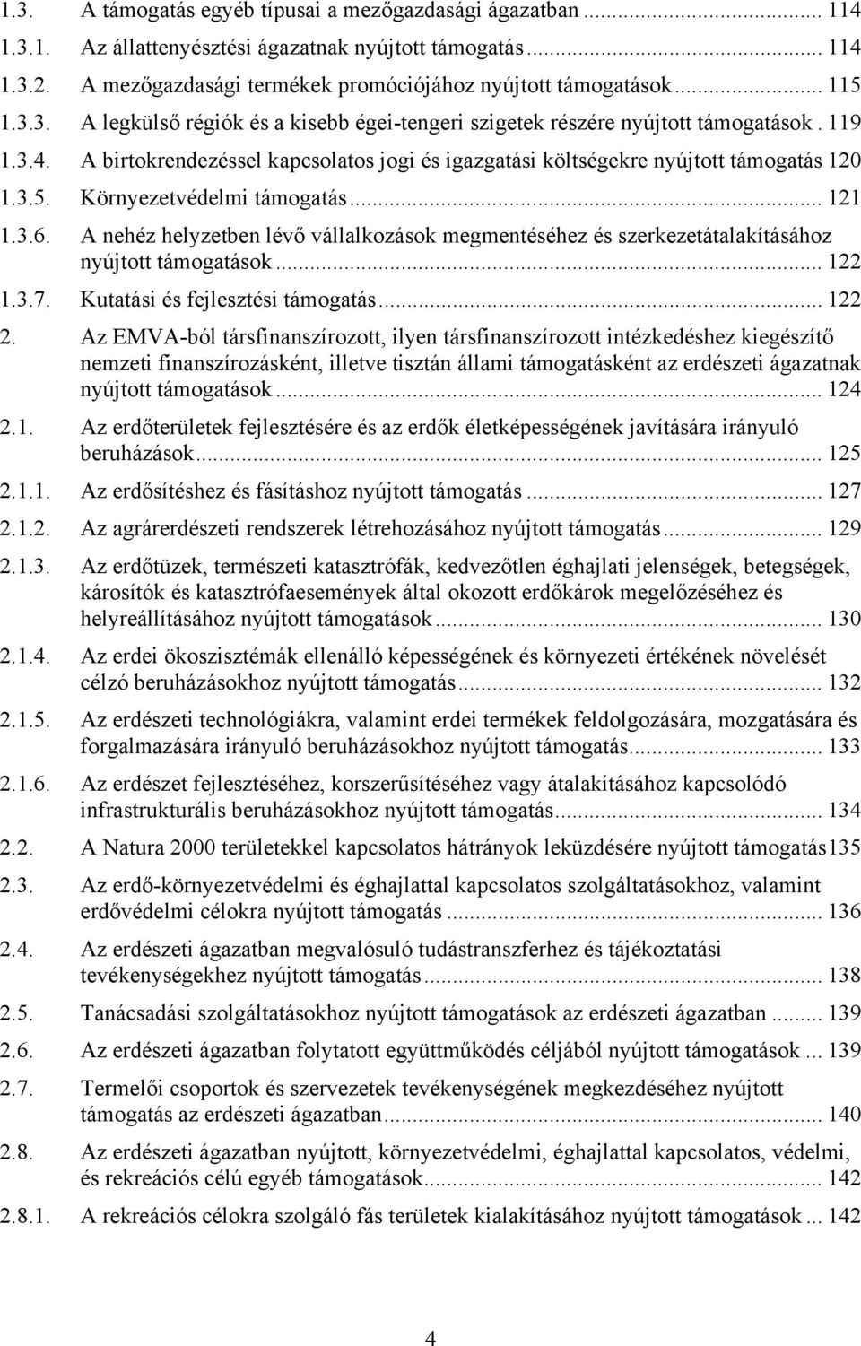 .. 121 1.3.6. A nehéz helyzetben lévő vállalkozások megmentéséhez és szerkezetátalakításához nyújtott támogatások... 122 1.3.7. Kutatási és fejlesztési támogatás... 122 2.