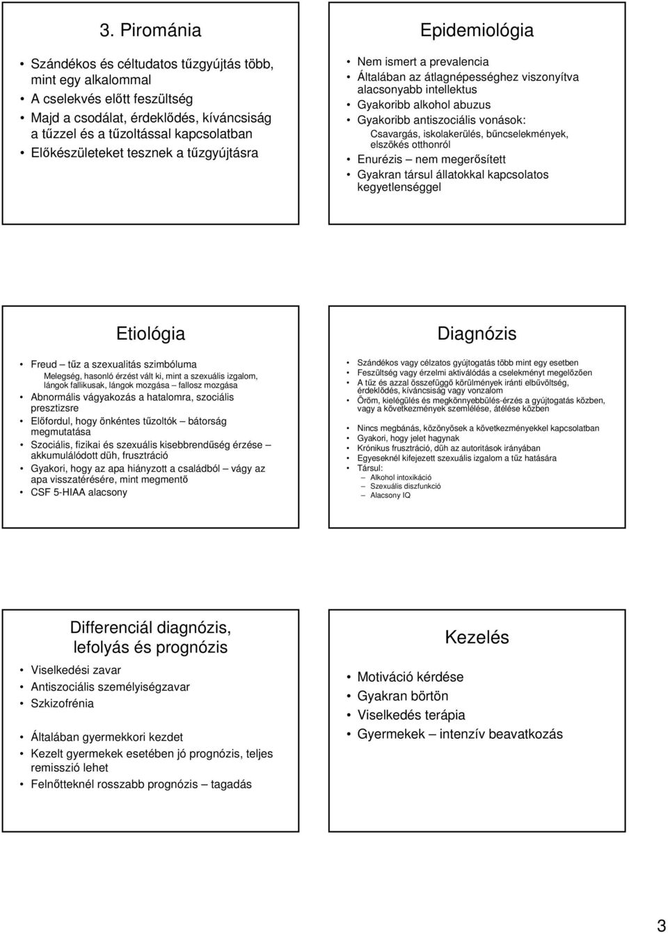 iskolakerülés, bűncselekmények, elszökés otthonról Enurézis nem megerősített Gyakran társul állatokkal kapcsolatos kegyetlenséggel Freud tűz a szexualitás szimbóluma Melegség, hasonló érzést vált ki,
