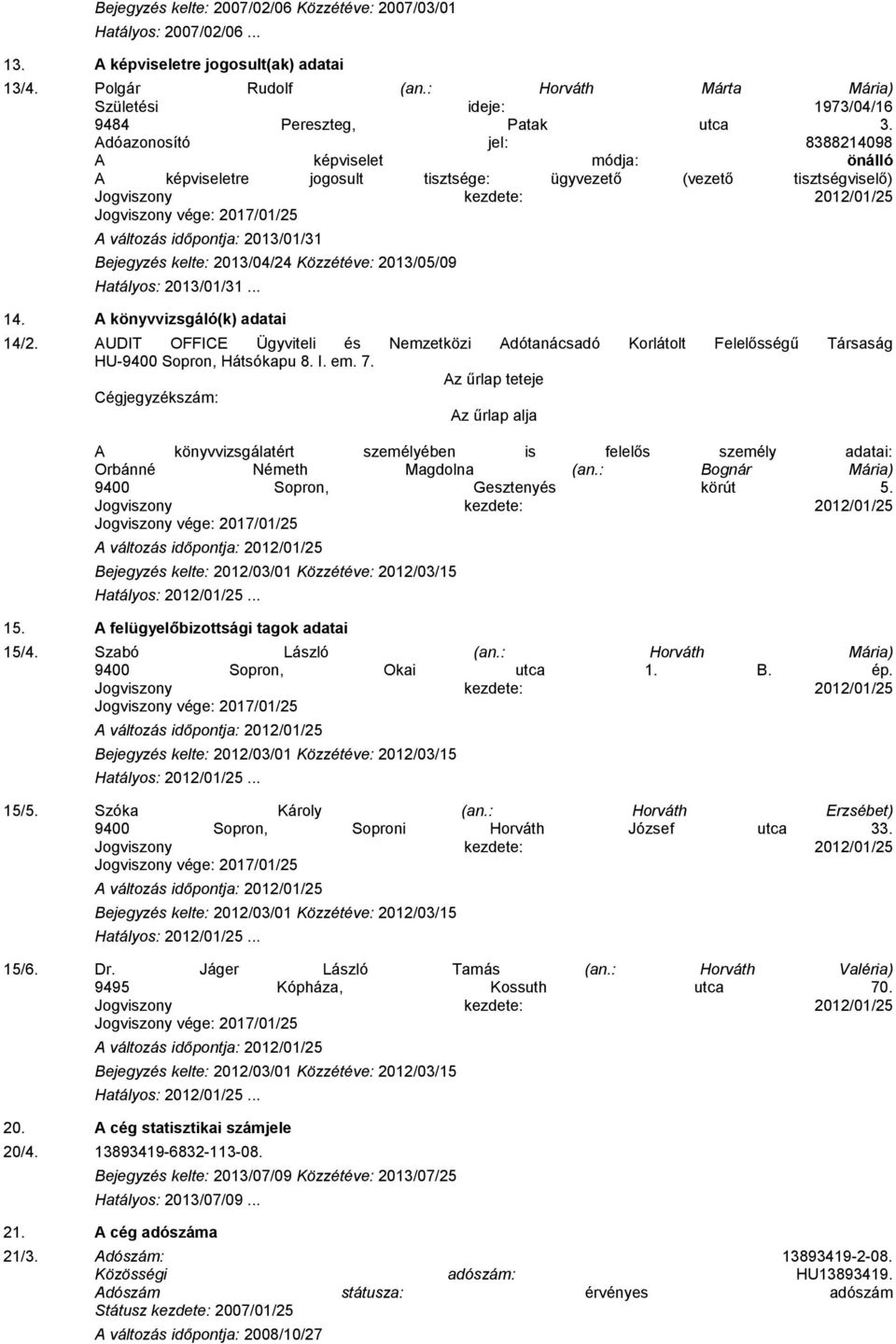 A könyvvizsgáló(k) adatai 14/2. AUDIT OFFICE Ügyviteli és Nemzetközi Adótanácsadó Korlátolt Felelősségű Társaság HU-9400 Sopron, Hátsókapu 8. I. em. 7.