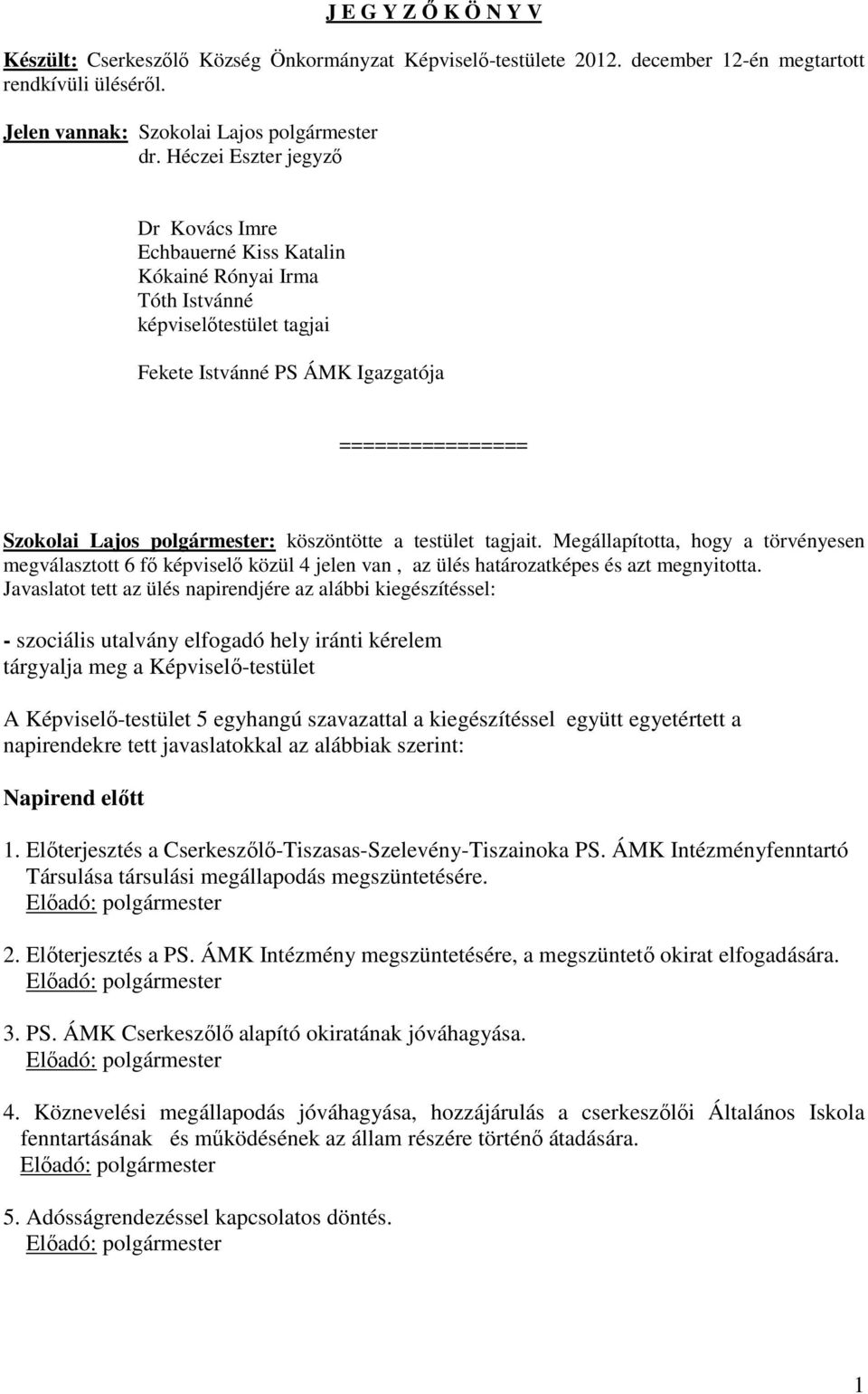 köszöntötte a testület tagjait. Megállapította, hogy a törvényesen megválasztott 6 fő képviselő közül 4 jelen van, az ülés határozatképes és azt megnyitotta.