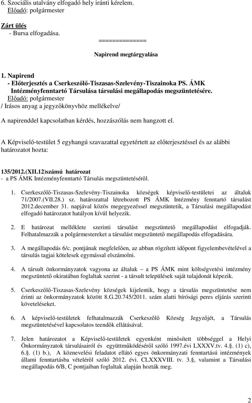 A Képviselő-testület 5 egyhangú szavazattal egyetértett az előterjesztéssel és az alábbi határozatot hozta: 13