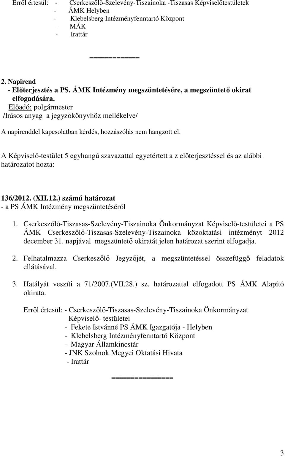 A Képviselő-testület 5 egyhangú szavazattal egyetértett a z előterjesztéssel és az alábbi határozatot hozta: 136/2012. (XII.12.) számú határozat - a PS ÁMK Intézmény megszüntetéséről 1.