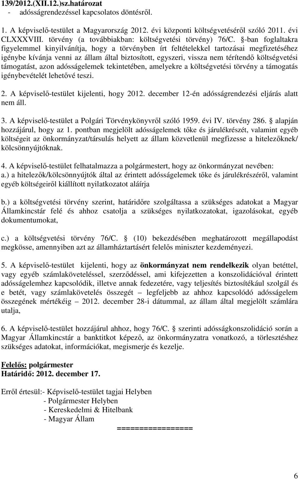 -ban foglaltakra figyelemmel kinyilvánítja, hogy a törvényben írt feltételekkel tartozásai megfizetéséhez igénybe kívánja venni az állam által biztosított, egyszeri, vissza nem térítendő