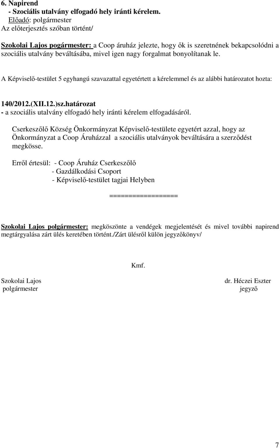 A Képviselő-testület 5 egyhangú szavazattal egyetértett a kérelemmel és az alábbi határozatot hozta: 140/2012.(XII.12.)sz.határozat - a szociális utalvány elfogadó hely iránti kérelem elfogadásáról.