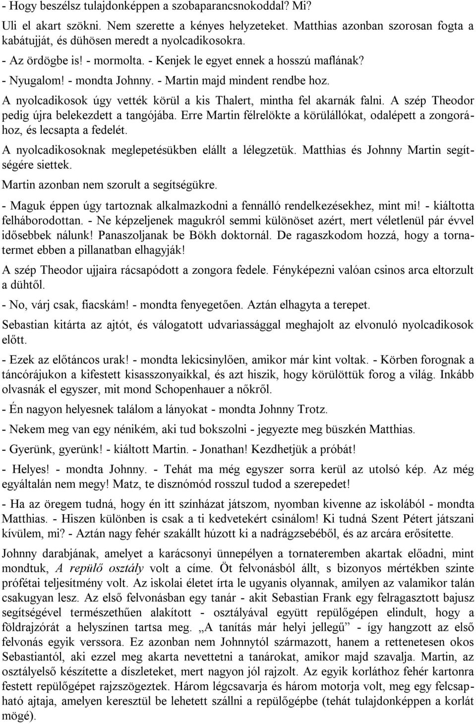 A nyolcadikosok úgy vették körül a kis Thalert, mintha fel akarnák falni. A szép Theodor pedig újra belekezdett a tangójába.