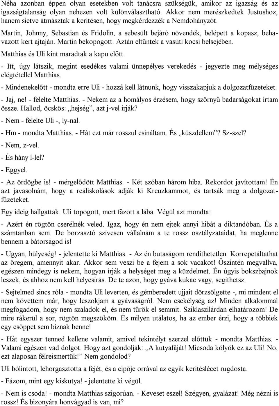 Martin, Johnny, Sebastian és Fridolin, a sebesült bejáró növendék, belépett a kopasz, behavazott kert ajtaján. Martin bekopogott. Aztán eltűntek a vasúti kocsi belsejében.